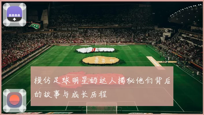 模仿足球明星的达人揭秘他们背后的故事与成长历程