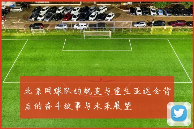 北京网球队的蜕变与重生亚运会背后的奋斗故事与未来展望