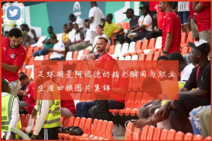 足球明星阿诺德的精彩瞬间与职业生涯回顾图片集锦