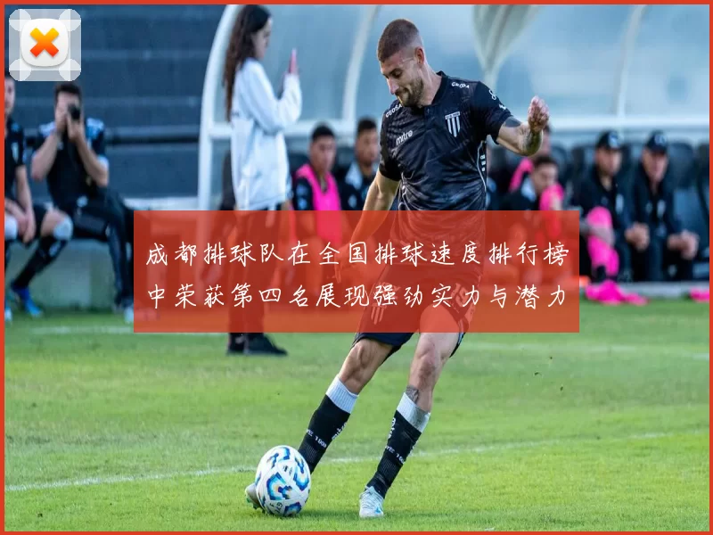 成都排球队在全国排球速度排行榜中荣获第四名展现强劲实力与潜力