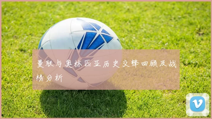 曼联与奥林匹亚历史交锋回顾及战绩分析