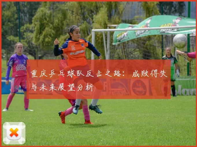 重庆乒乓球队反击之路：成败得失与未来展望分析