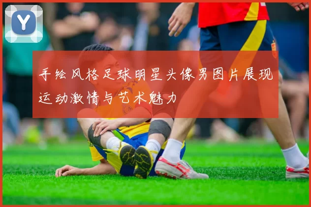 手绘风格足球明星头像男图片展现运动激情与艺术魅力
